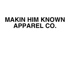 Makin Him Known Apparel Co.